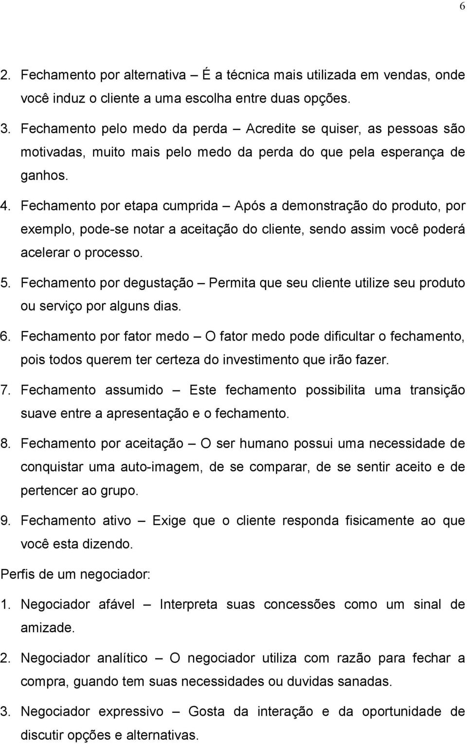 Fechamento por etapa cumprida Após a demonstração do produto, por exemplo, pode-se notar a aceitação do cliente, sendo assim você poderá acelerar o processo. 5.