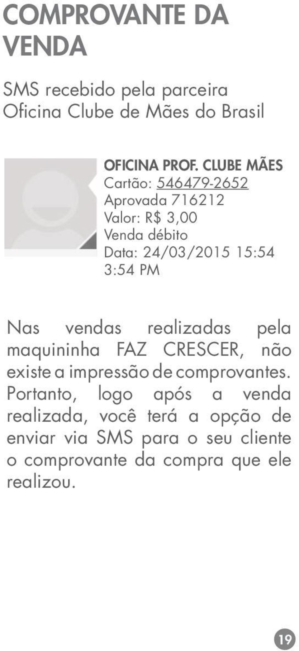 Nas vendas realizadas pela maquininha FAZ CRESCER, não existe a impressão de comprovantes.