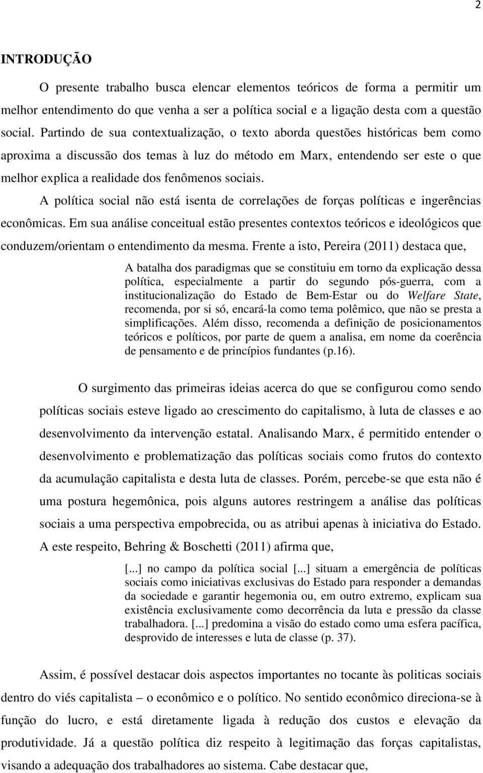 fenômenos sociais. A política social não está isenta de correlações de forças políticas e ingerências econômicas.