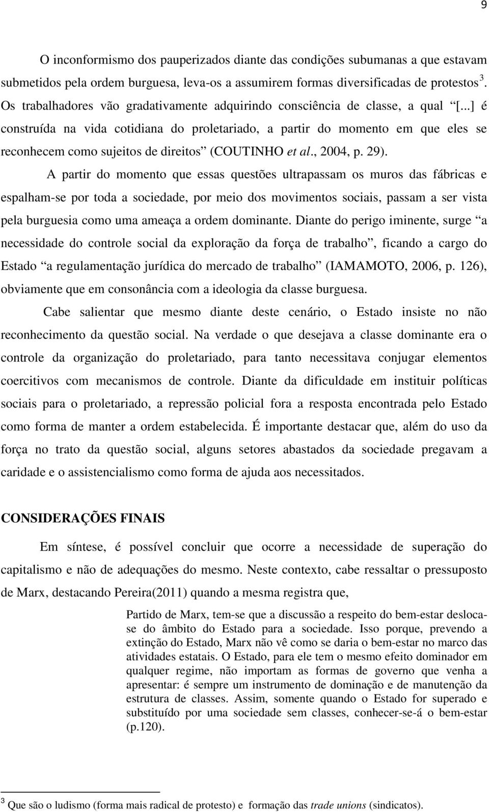 ..] é construída na vida cotidiana do proletariado, a partir do momento em que eles se reconhecem como sujeitos de direitos (COUTINHO et al., 2004, p. 29).