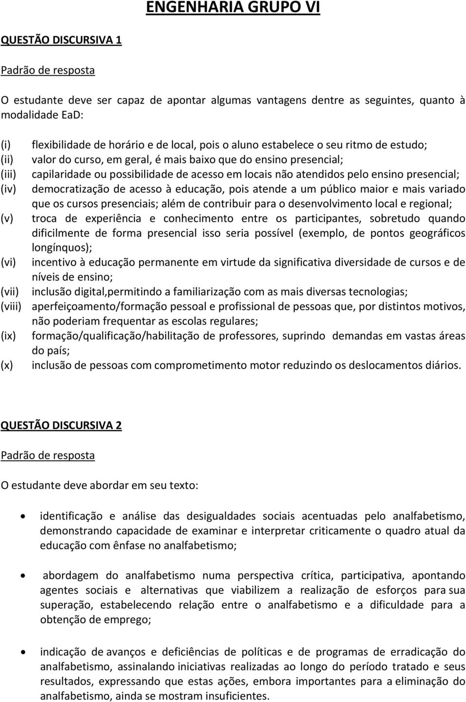 (iv) democratização de acesso à educação, pois atende a um público maior e mais variado que os cursos presenciais; além de contribuir para o desenvolvimento local e regional; (v) troca de experiência