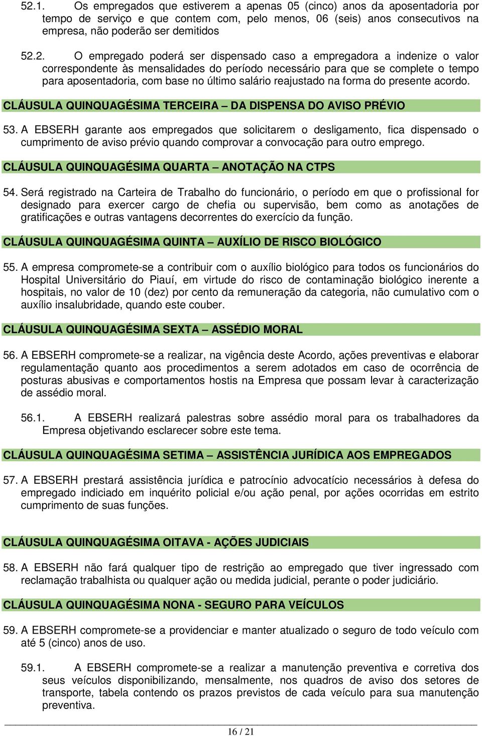 salário reajustado na forma do presente acordo. CLÁUSULA QUINQUAGÉSIMA TERCEIRA DA DISPENSA DO AVISO PRÉVIO 53.