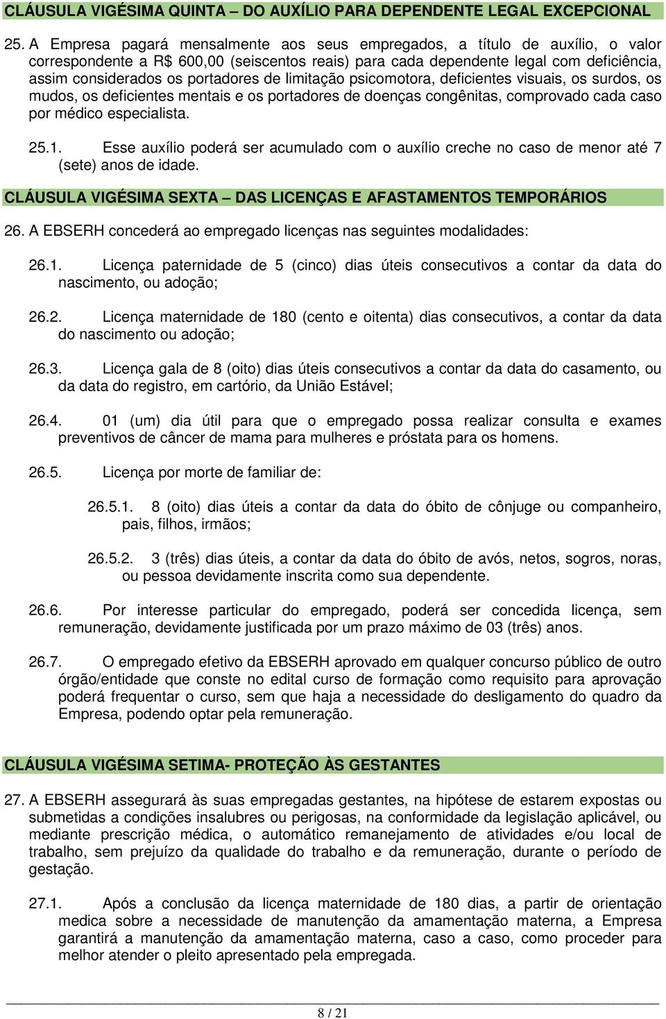 portadores de limitação psicomotora, deficientes visuais, os surdos, os mudos, os deficientes mentais e os portadores de doenças congênitas, comprovado cada caso por médico especialista. 25.1.