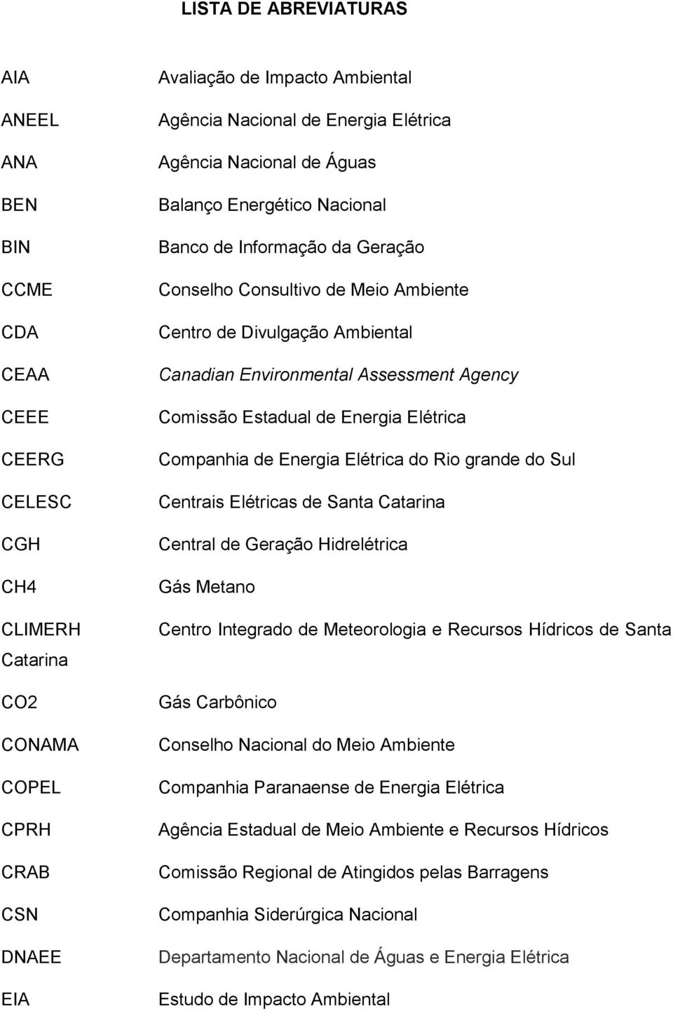 Assessment Agency Comissão Estadual de Energia Elétrica Companhia de Energia Elétrica do Rio grande do Sul Centrais Elétricas de Santa Catarina Central de Geração Hidrelétrica Gás Metano Centro