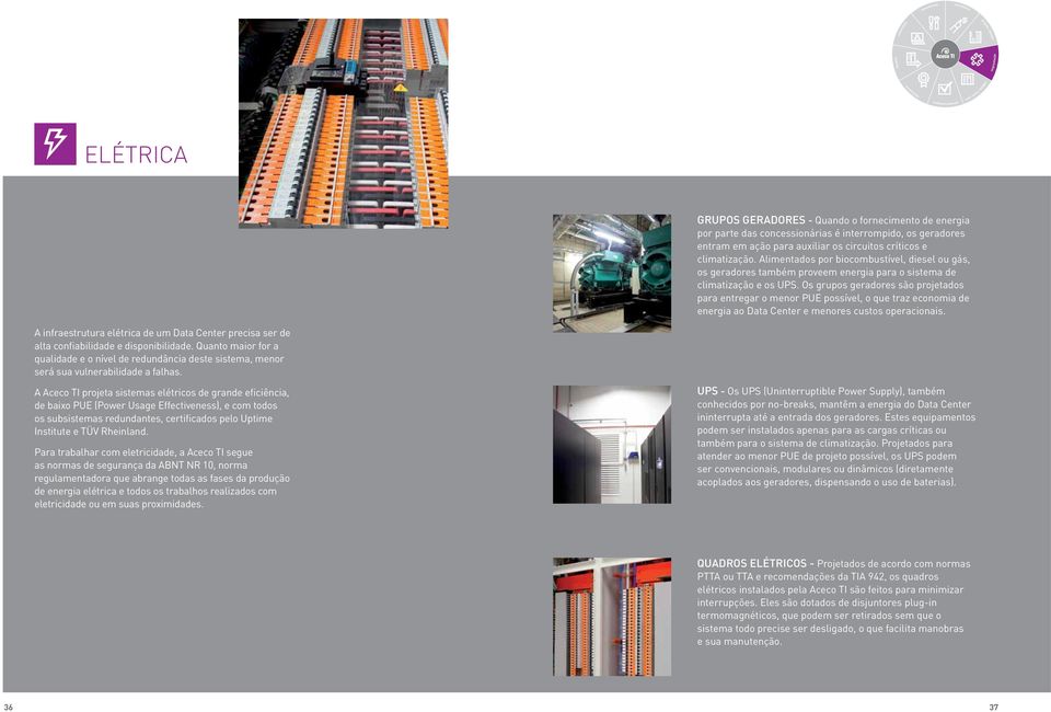 Alimentados por biocombustível, diesel ou gás, os geradores também proveem energia para o sistema de climatização e os UPS.