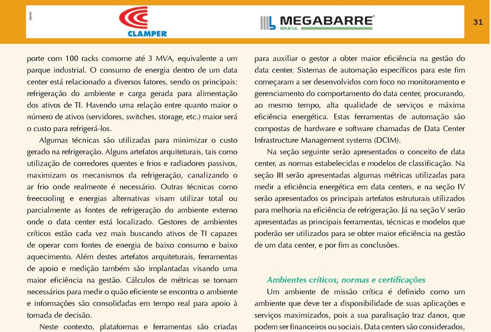 Havendo uma relação entre quanto maior o número de ativos (servidores, switches, storage, etc.) maior será o custo para refrigerá-los.