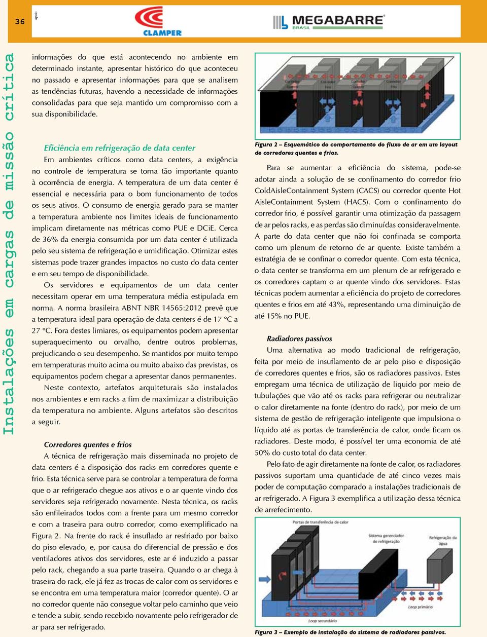 Eficiência em refrigeração de data center Em ambientes críticos como data centers, a exigência no controle de temperatura se torna tão importante quanto à ocorrência de energia.