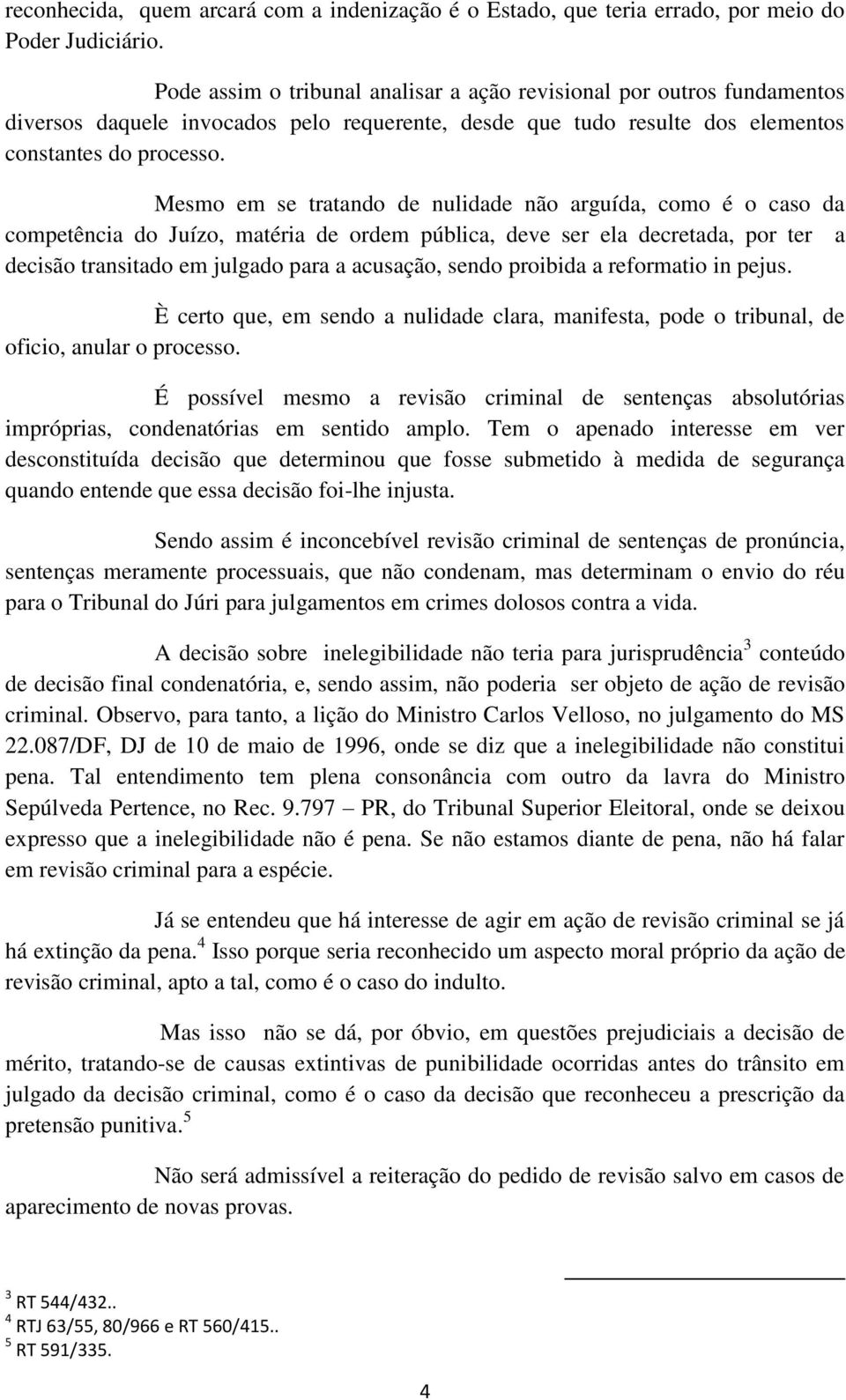 Mesmo em se tratando de nulidade não arguída, como é o caso da competência do Juízo, matéria de ordem pública, deve ser ela decretada, por ter a decisão transitado em julgado para a acusação, sendo