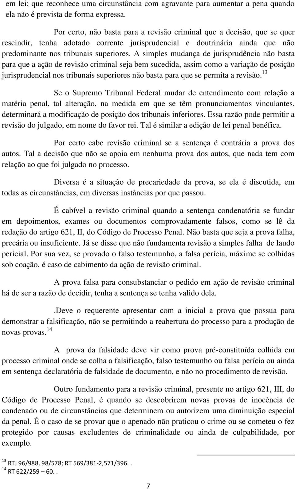 A simples mudança de jurisprudência não basta para que a ação de revisão criminal seja bem sucedida, assim como a variação de posição jurisprudencial nos tribunais superiores não basta para que se