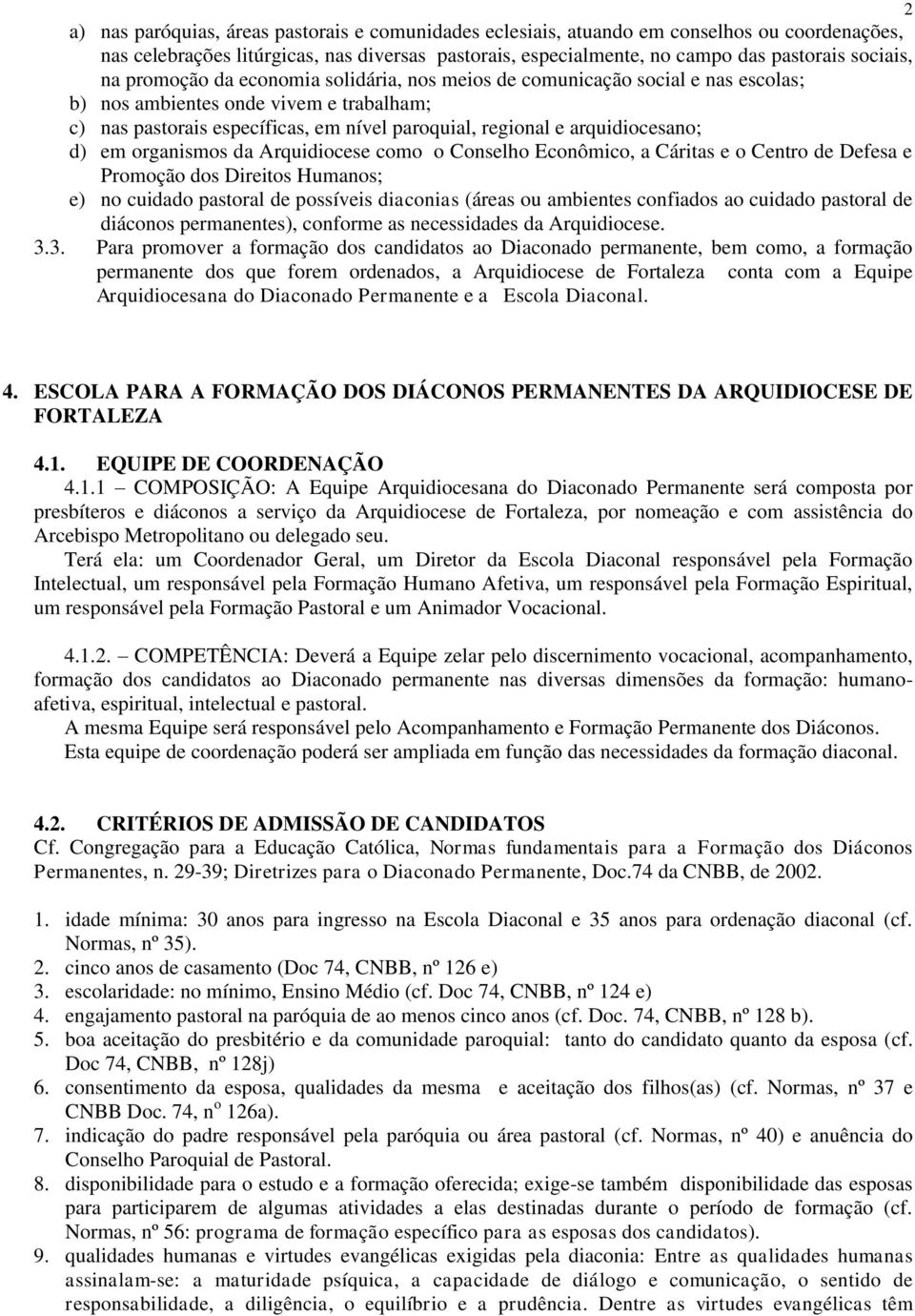 d) em organismos da Arquidiocese como o Conselho Econômico, a Cáritas e o Centro de Defesa e Promoção dos Direitos Humanos; e) no cuidado pastoral de possíveis diaconias (áreas ou ambientes confiados