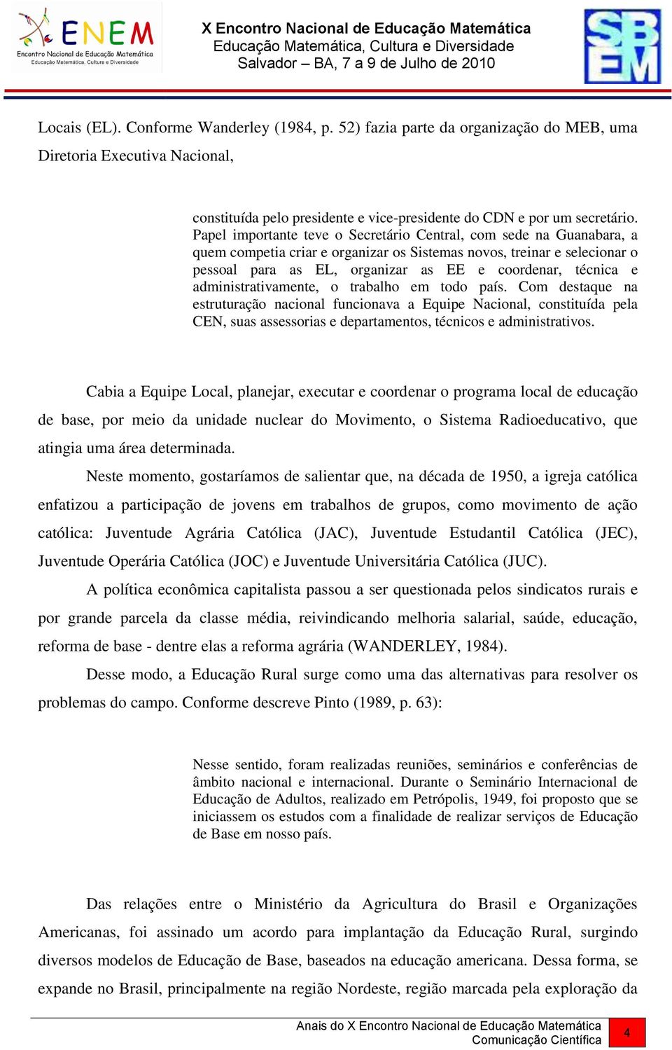 e administrativamente, o trabalho em todo país. Com destaque na estruturação nacional funcionava a Equipe Nacional, constituída pela CEN, suas assessorias e departamentos, técnicos e administrativos.