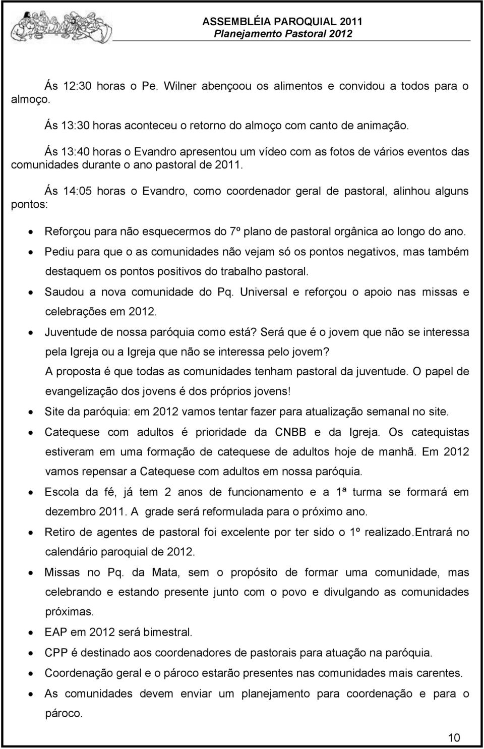 Ás 14:05 horas o Evandro, como coordenador geral de pastoral, alinhou alguns pontos: Reforçou para não esquecermos do 7º plano de pastoral orgânica ao longo do ano.