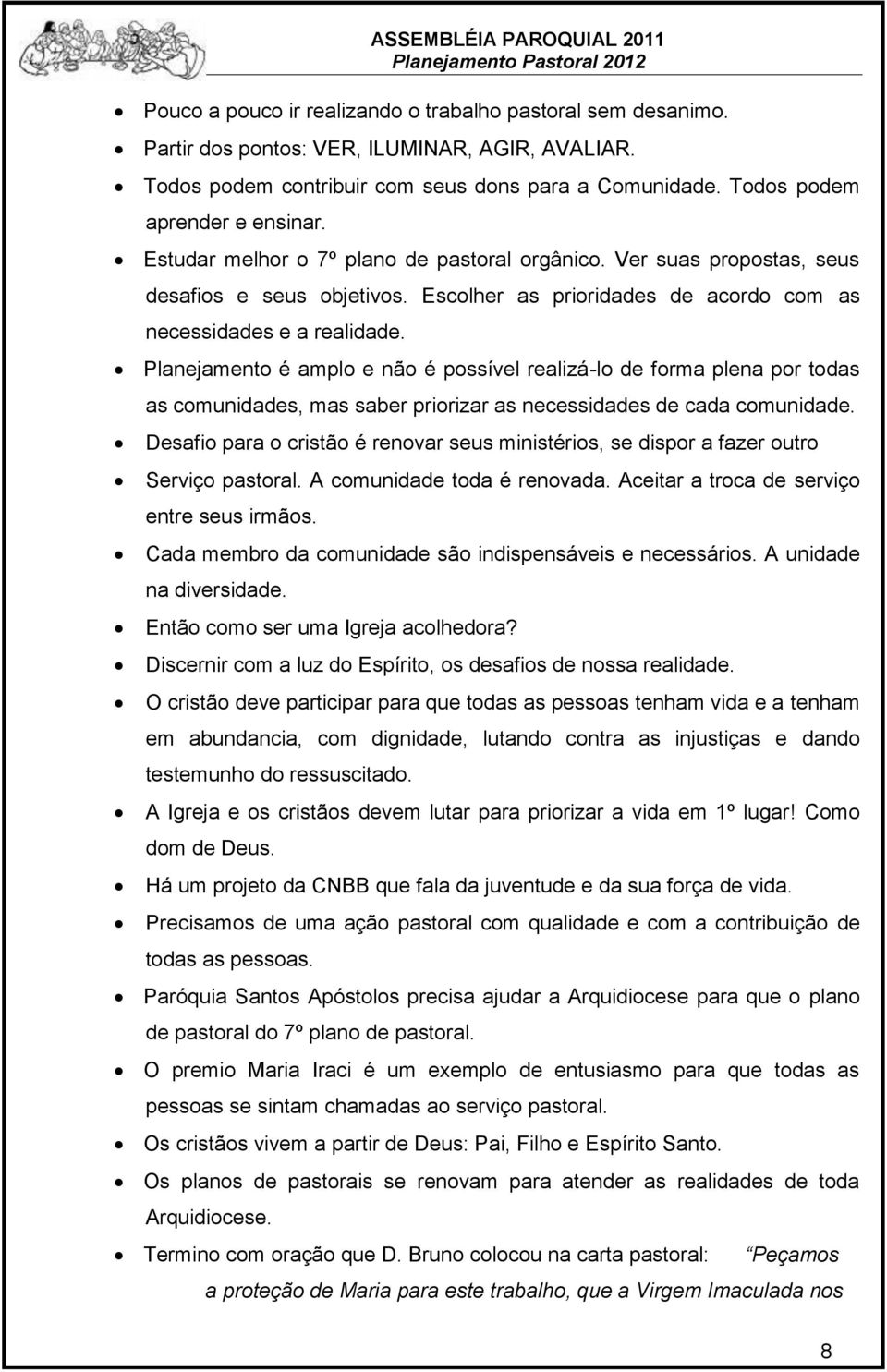 Planejamento é amplo e não é possível realizá-lo de forma plena por todas as comunidades, mas saber priorizar as necessidades de cada comunidade.