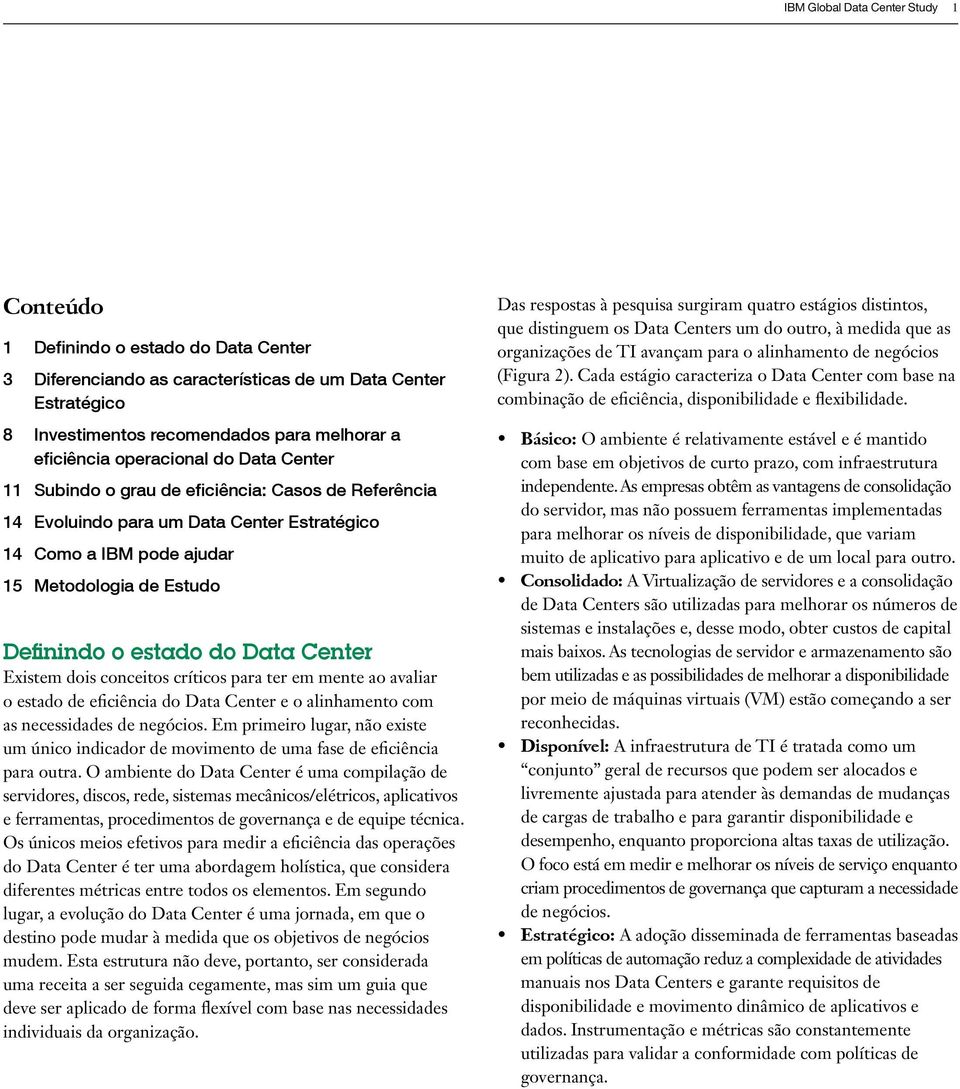 Data Center Existem dois conceitos críticos para ter em mente ao avaliar o estado de eficiência do Data Center e o alinhamento com as necessidades de negócios.