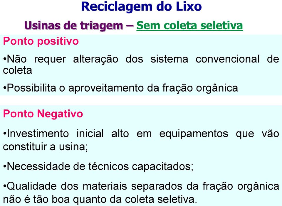 sistema convencional de coleta Possibilita o aproveitamento da fração orgânica Ponto Negativo