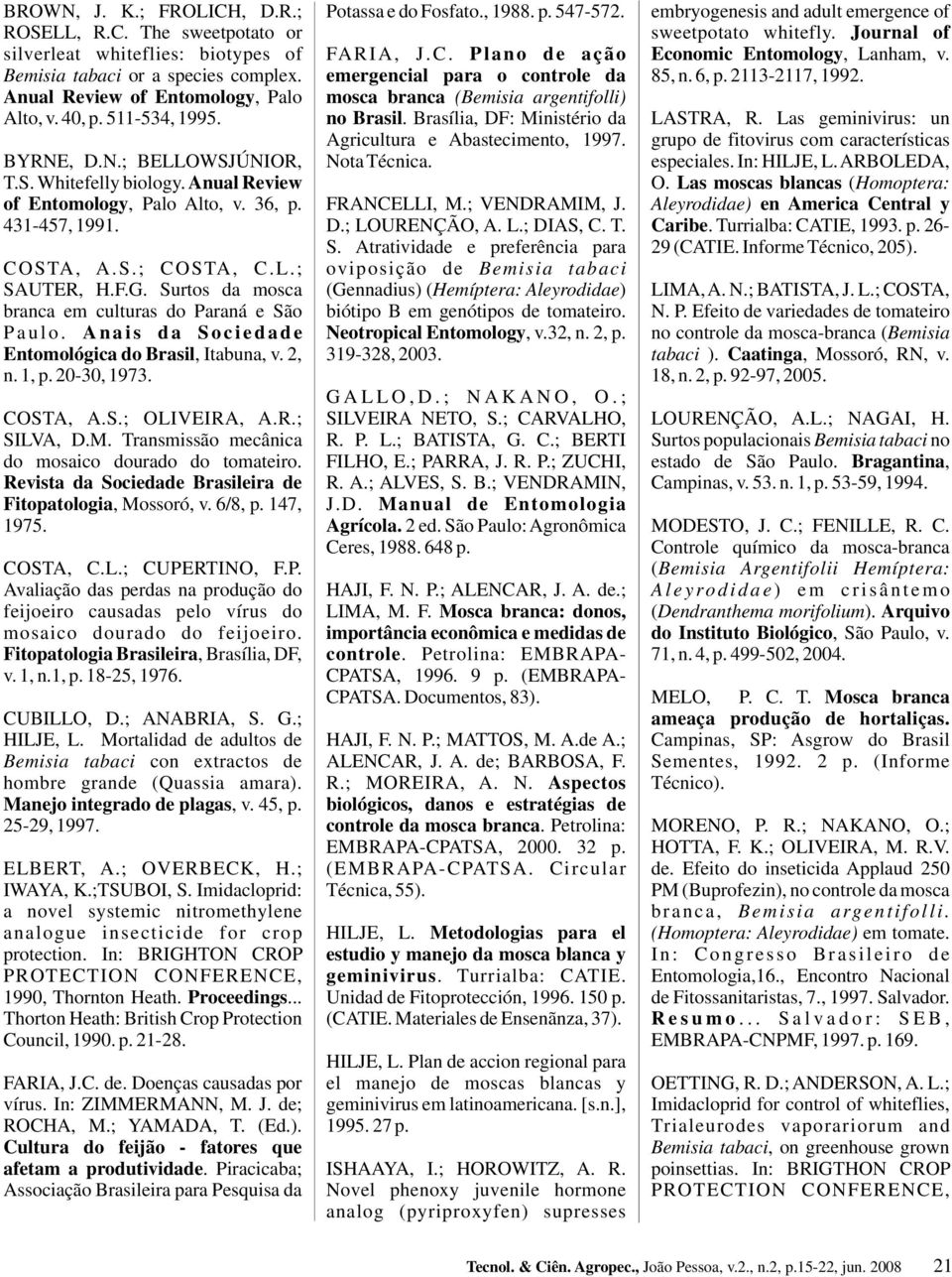 Surtos da mosca branca em culturas do Paraná e São P a u l o. A n a i s d a S o c i e d a d e Entomológica do Brasil, Itabuna, v. 2, n. 1, p. 20-30, 1973. COSTA, A.S.; OLIVEIRA, A.R.; SILVA, D.M.