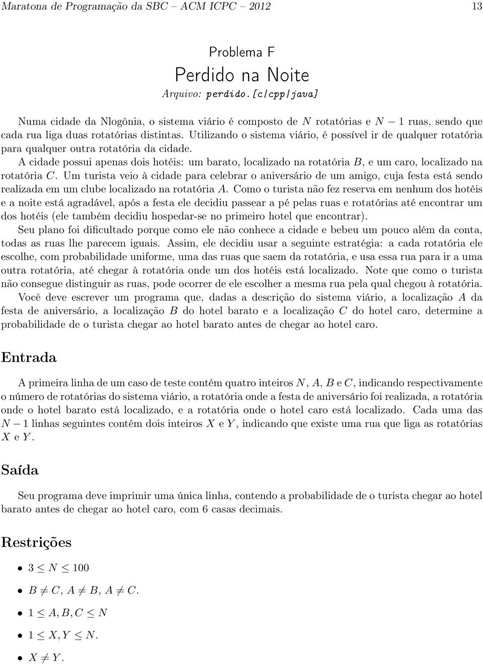 Utilizando o sistema viário, é possível ir de qualquer rotatória para qualquer outra rotatória da cidade.