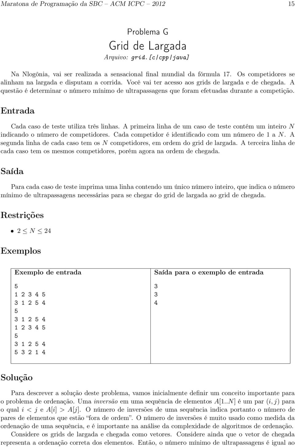 A questão é determinar o número mínimo de ultrapassagens que foram efetuadas durante a competição. Entrada Cada caso de teste utiliza três linhas.