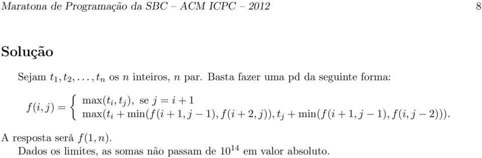 Basta fazer uma pd da seguinte forma: { max(ti, t f(i, j) = j ), se j = i + 1 max(t i +