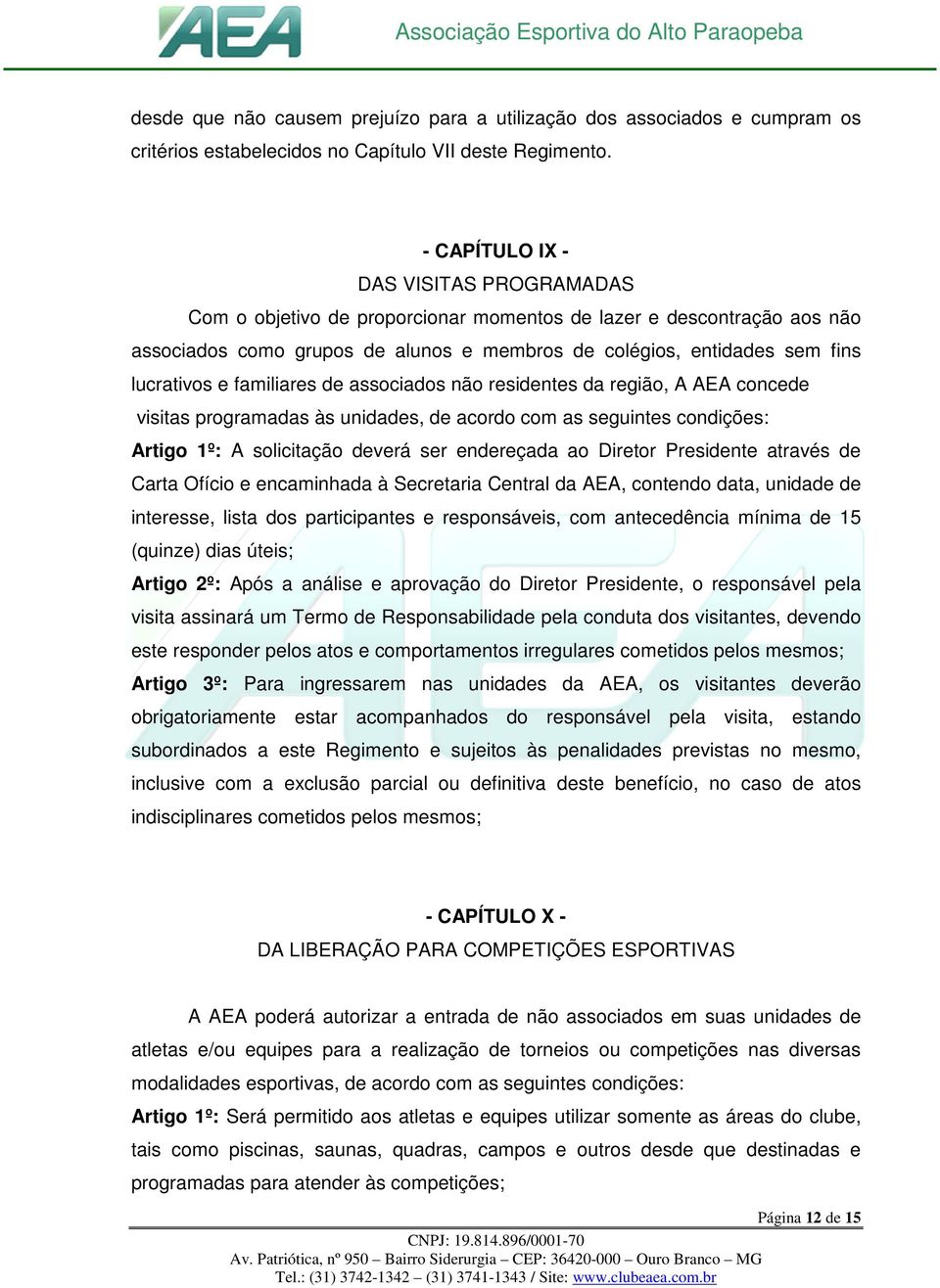 familiares de associados não residentes da região, A AEA concede visitas programadas às unidades, de acordo com as seguintes condições: Artigo 1º: A solicitação deverá ser endereçada ao Diretor