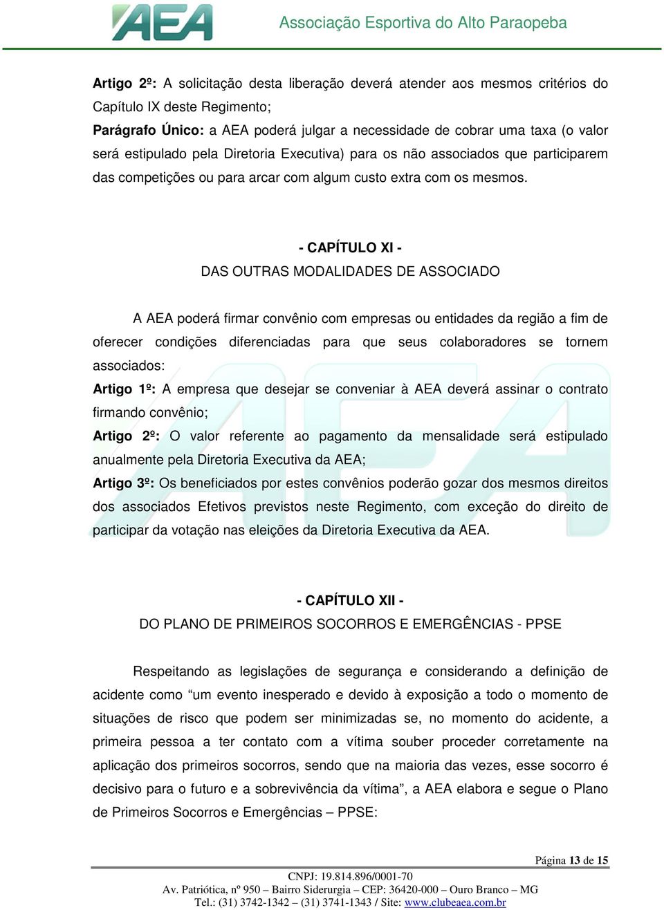 - CAPÍTULO XI - DAS OUTRAS MODALIDADES DE ASSOCIADO A AEA poderá firmar convênio com empresas ou entidades da região a fim de oferecer condições diferenciadas para que seus colaboradores se tornem