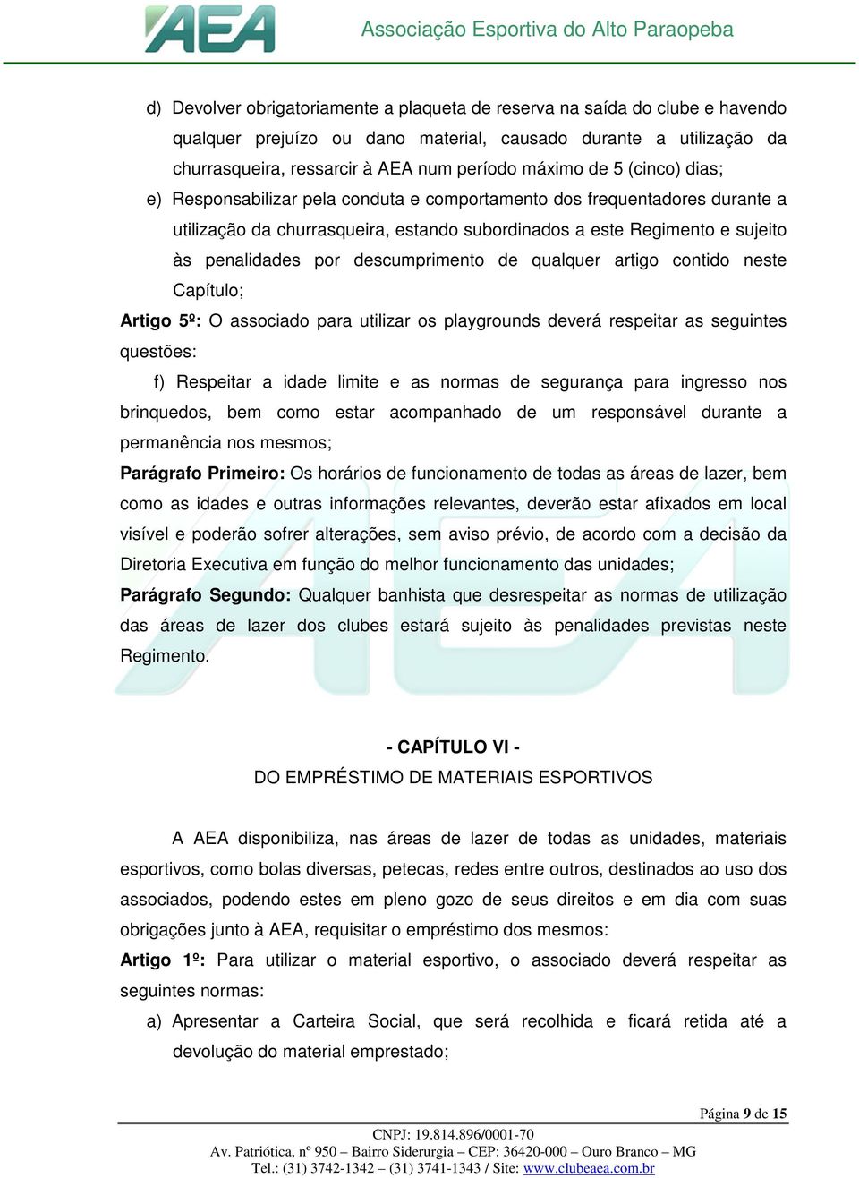 descumprimento de qualquer artigo contido neste Capítulo; Artigo 5º: O associado para utilizar os playgrounds deverá respeitar as seguintes questões: f) Respeitar a idade limite e as normas de