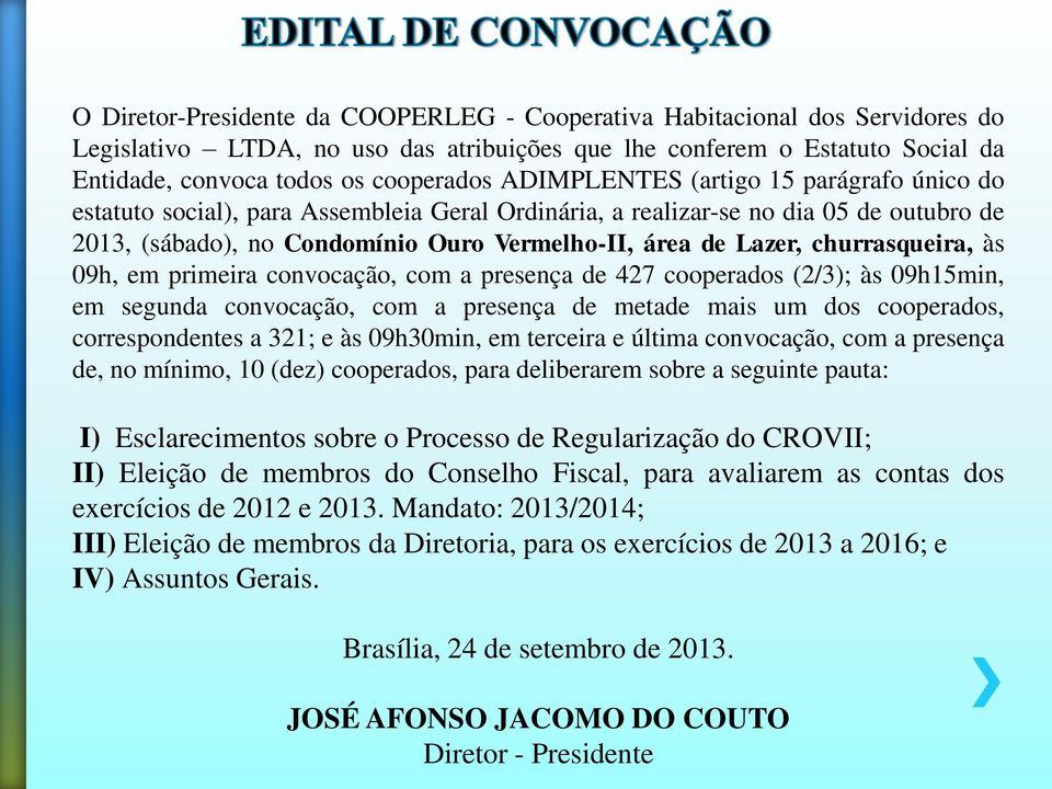 churrasqueira, às 09h, em primeira convocação, com a presença de 427 cooperados (2/3); às 09h15min, em segunda convocação, com a presença de metade mais um dos cooperados, correspondentes a 321; e às