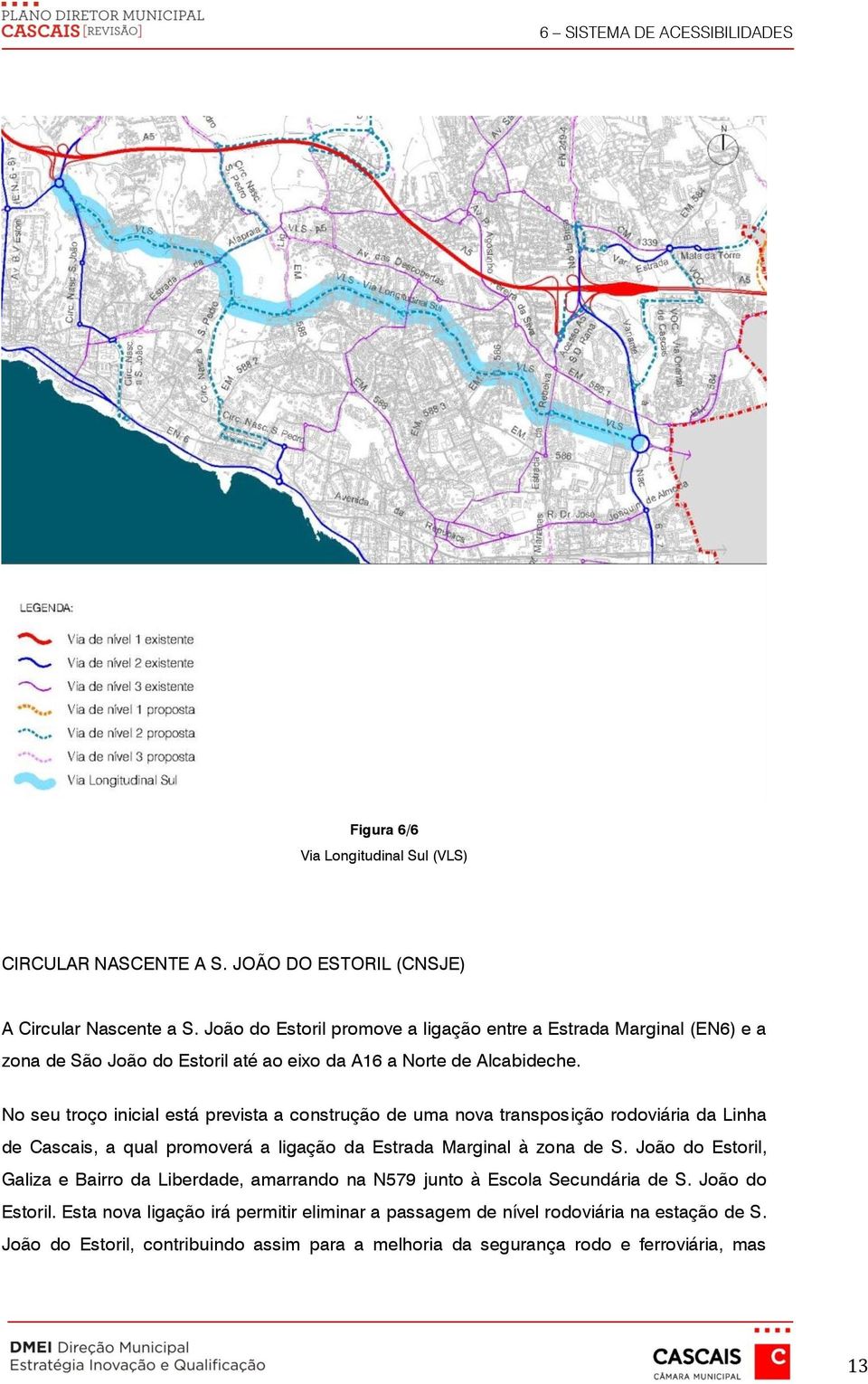 No seu troço inicial está prevista a construção de uma nova transposição rodoviária da Linha de Cascais, a qual promoverá a ligação da Estrada Marginal à zona de S.