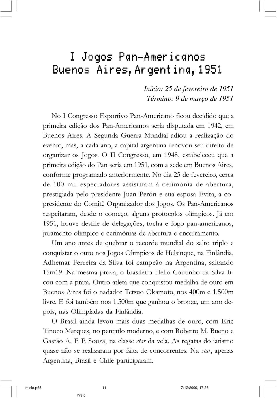 A Segunda Guerra Mundial adiou a realização do evento, mas, a cada ano, a capital argentina renovou seu direito de organizar os Jogos.