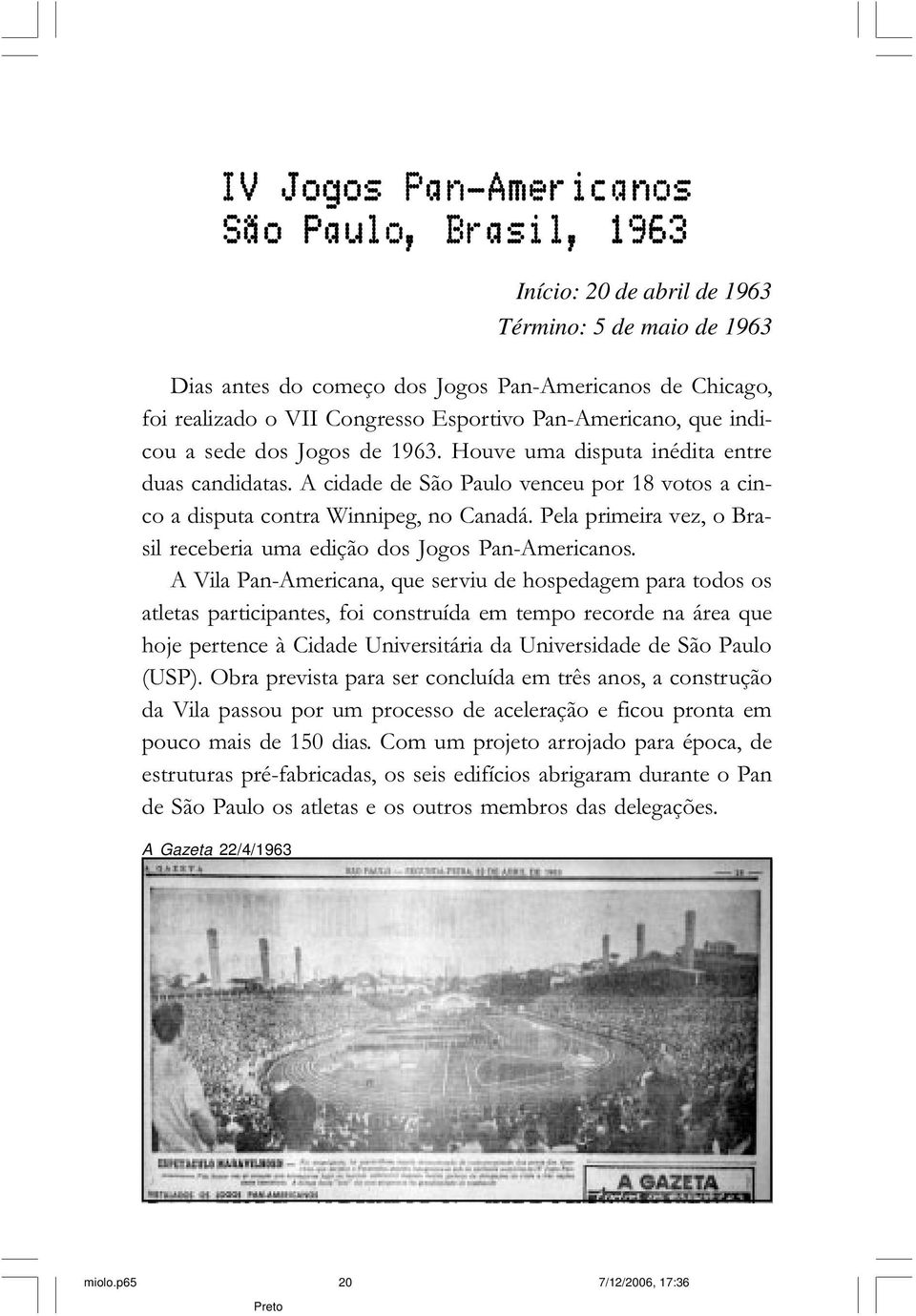 A cidade de São Paulo venceu por 18 votos a cinco a disputa contra Winnipeg, no Canadá. Pela primeira vez, o Brasil receberia uma edição dos Jogos Pan-Americanos.