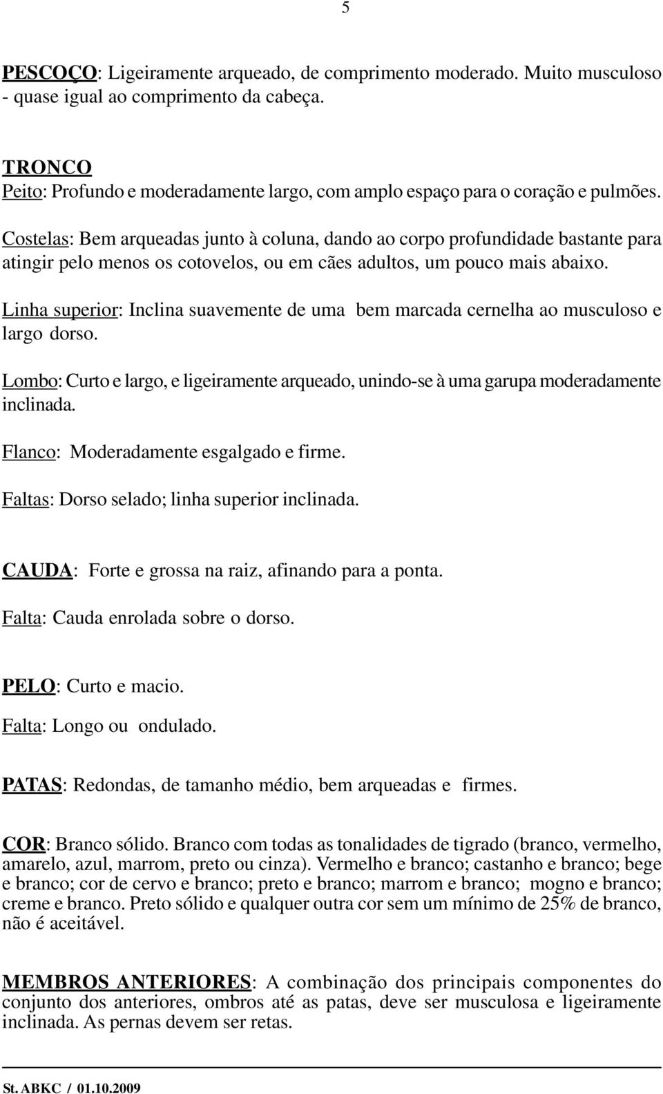 Costelas: Bem arqueadas junto à coluna, dando ao corpo profundidade bastante para atingir pelo menos os cotovelos, ou em cães adultos, um pouco mais abaixo.