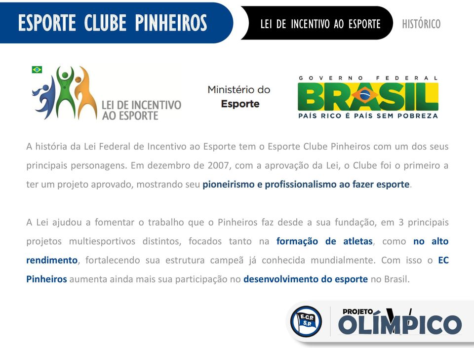 A Lei ajudou a fomentar o trabalho que o Pinheiros faz desde a sua fundação, em 3 principais projetos multiesportivos distintos, focados tanto na formação de atletas, como