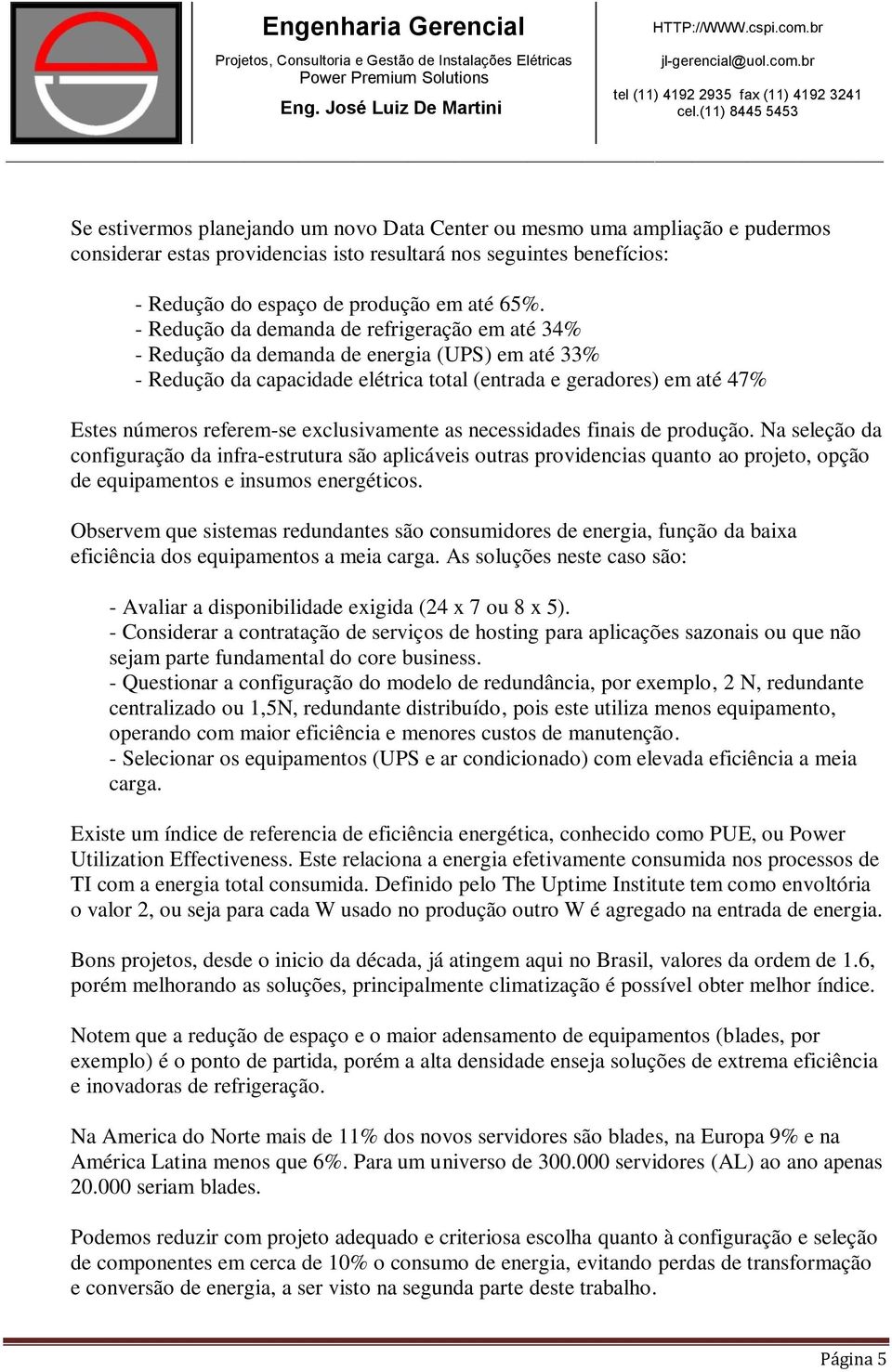 exclusivamente as necessidades finais de produção. Na seleção da configuração da infra-estrutura são aplicáveis outras providencias quanto ao projeto, opção de equipamentos e insumos energéticos.