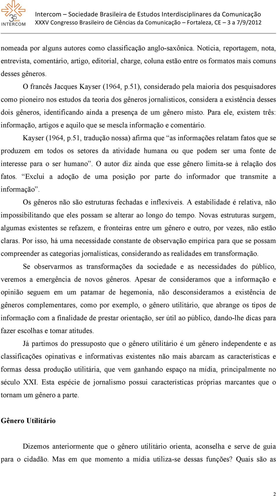 51), considerado pela maioria dos pesquisadores como pioneiro nos estudos da teoria dos gêneros jornalísticos, considera a existência desses dois gêneros, identificando ainda a presença de um gênero