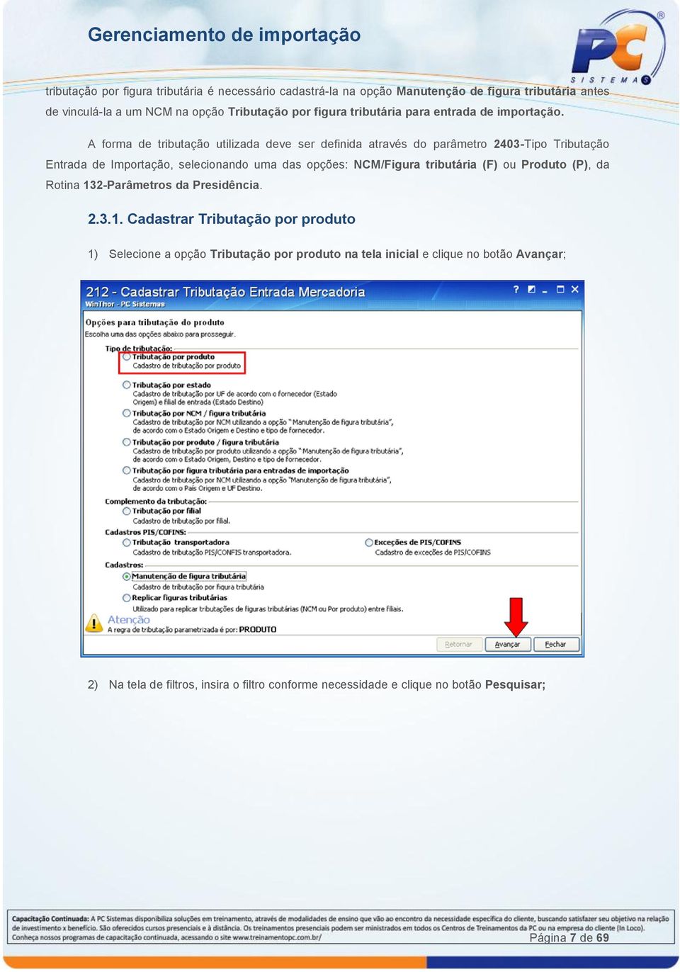 A forma de tributação utilizada deve ser definida através do parâmetro 2403-Tipo Tributação Entrada de Importação, selecionando uma das opções: NCM/Figura