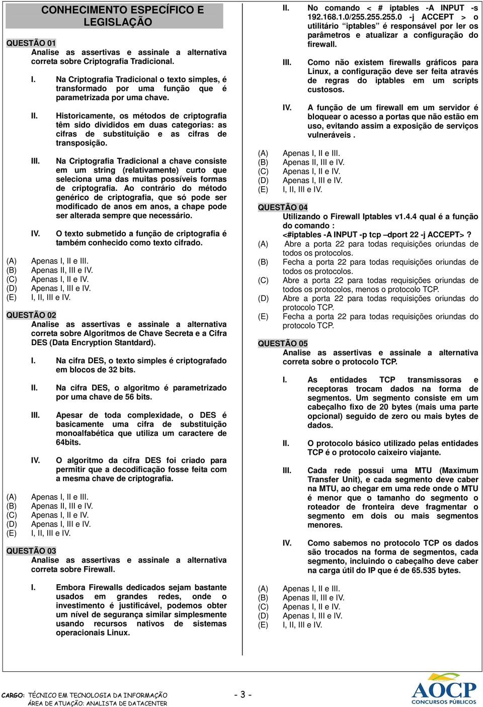 Na Criptografia Tradicional a chave consiste em um string (relativamente) curto que seleciona uma das muitas possíveis formas de criptografia.