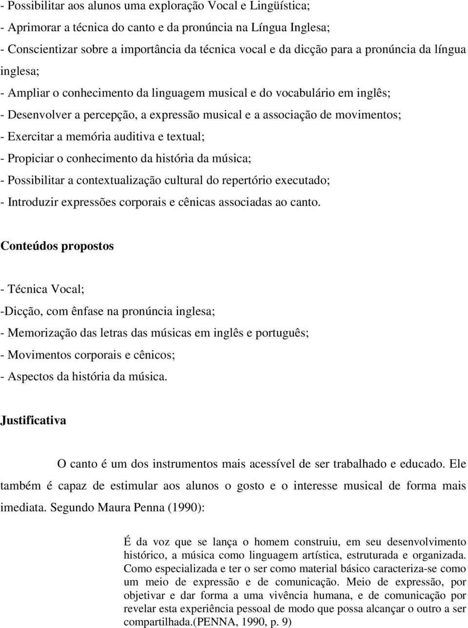 memória auditiva e textual; - Propiciar o conhecimento da história da música; - Possibilitar a contextualização cultural do repertório executado; - Introduzir expressões corporais e cênicas