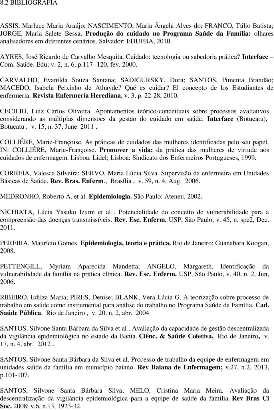 Cuidado: tecnologia ou sabedoria prática? Interface Com. Saúde. Edu; v. 2, n. 6, p.117-120, fev. 2000.