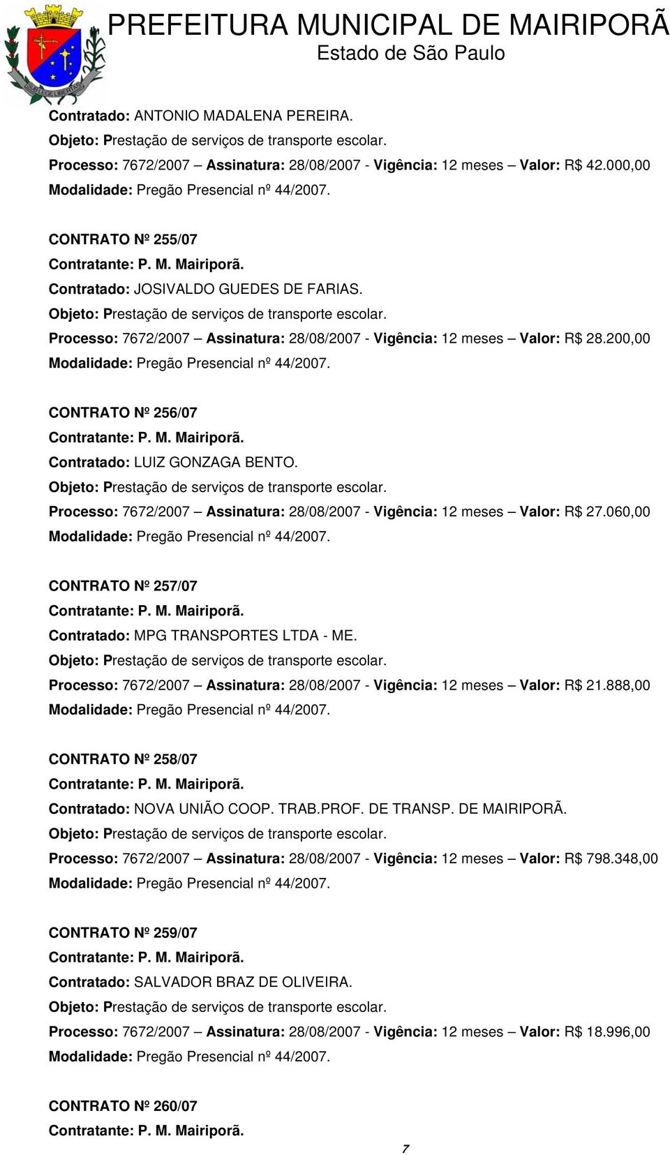 Processo: 7672/2007 Assinatura: 28/08/2007 - Vigência: 12 meses Valor: R$ 27.060,00 CONTRATO Nº 257/07 Contratado: MPG TRANSPORTES LTDA - ME.