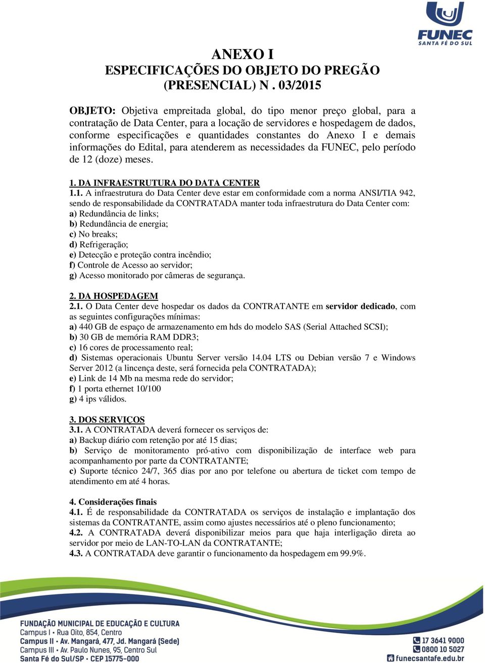 constantes do Anexo I e demais informações do Edital, para atenderem as necessidades da FUNEC, pelo período de 12