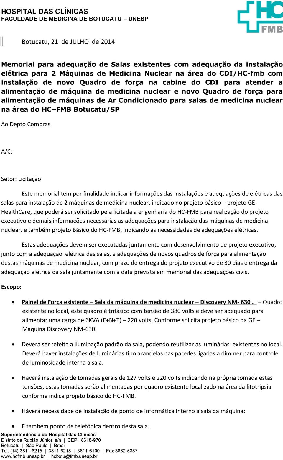 FMB Botucatu/SP Ao Depto Compras A/C: Setor: Licitação Este memorial tem por finalidade indicar informações das instalações e adequações de elétricas das salas para instalação de 2 máquinas de