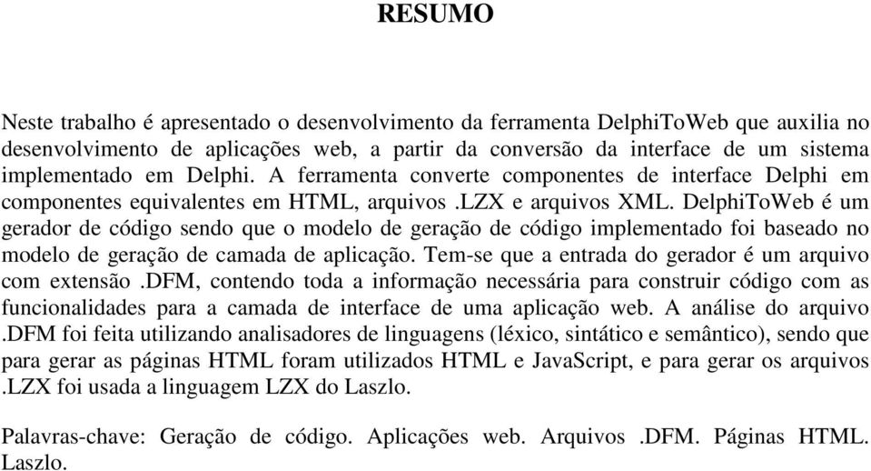 DelphiToWeb é um gerador de código sendo que o modelo de geração de código implementado foi baseado no modelo de geração de camada de aplicação.