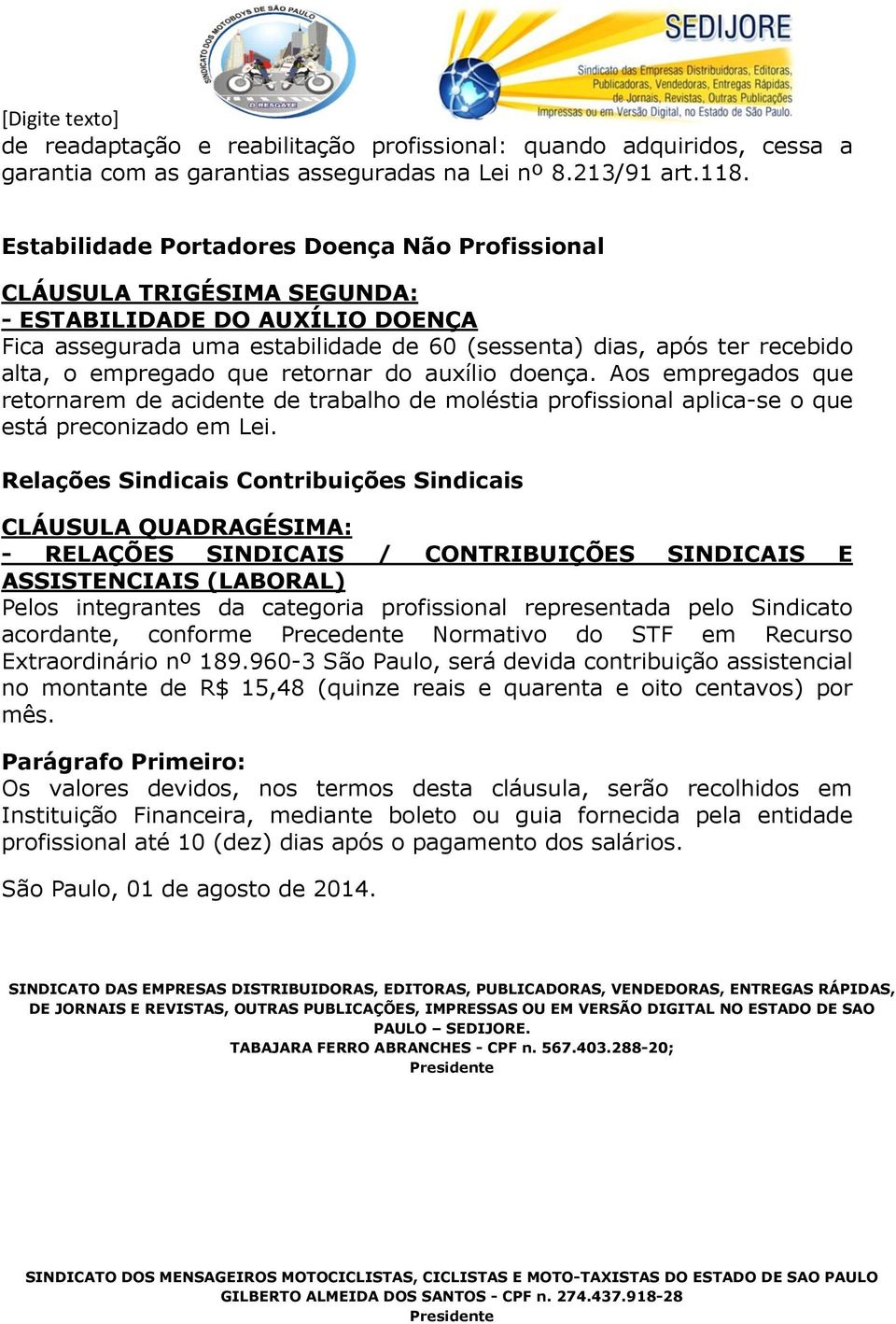 empregado que retornar do auxílio doença. Aos empregados que retornarem de acidente de trabalho de moléstia profissional aplica-se o que está preconizado em Lei.