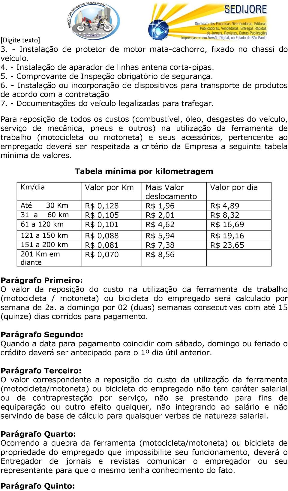 Para reposição de todos os custos (combustível, óleo, desgastes do veículo, serviço de mecânica, pneus e outros) na utilização da ferramenta de trabalho (motocicleta ou motoneta) e seus acessórios,