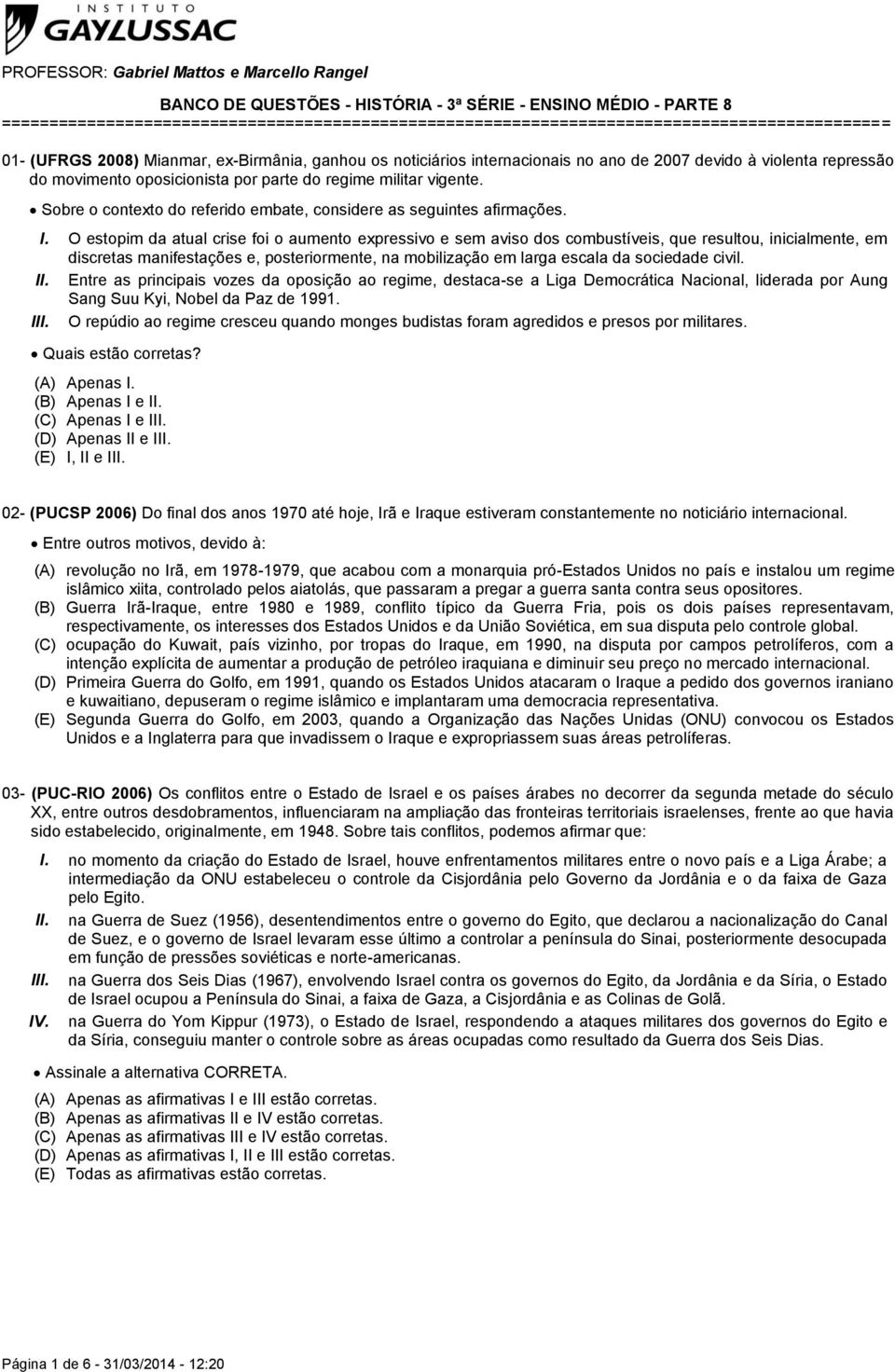 violenta repressão do movimento oposicionista por parte do regime militar vigente. Sobre o contexto do referido embate, considere as seguintes afirmações. I.