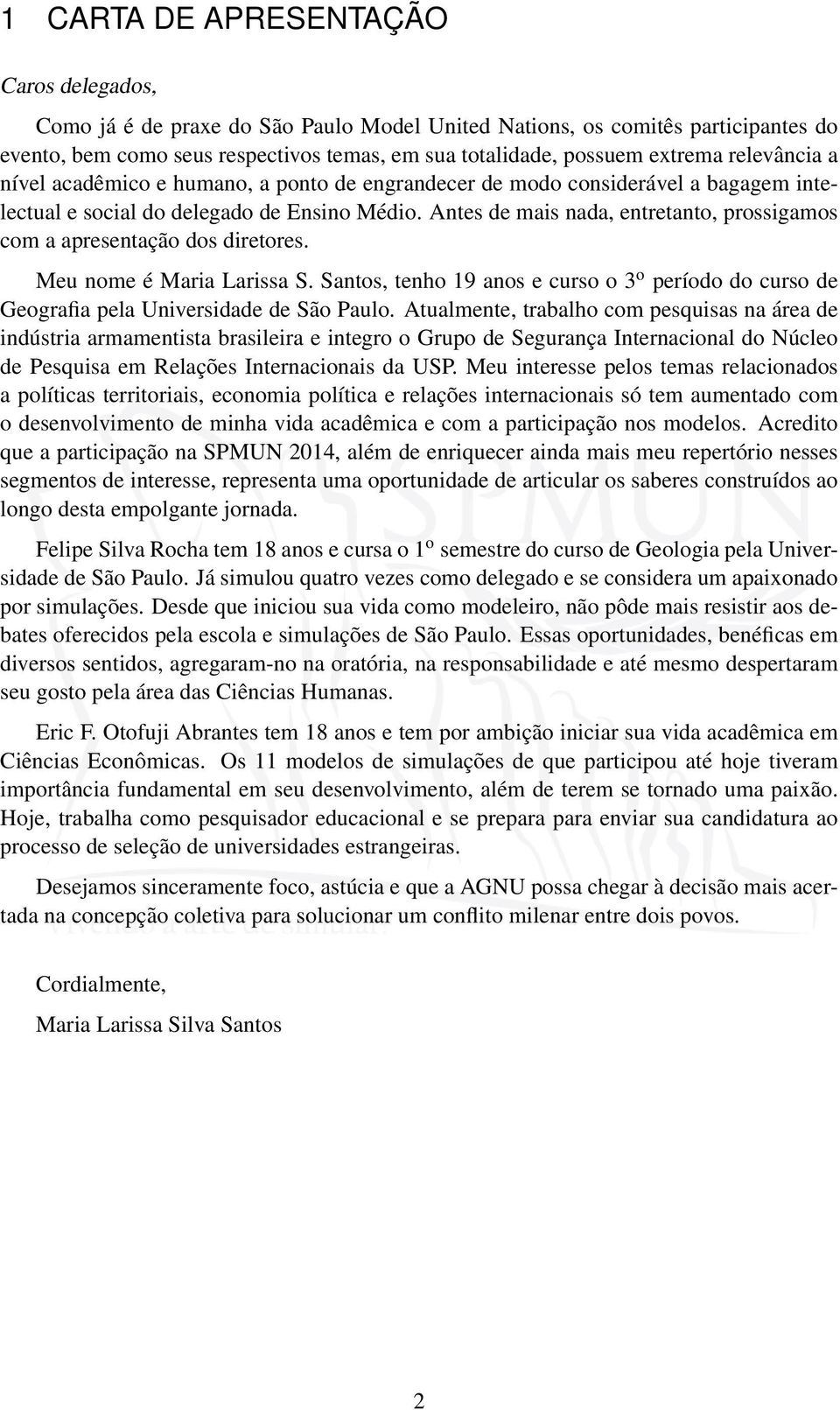 Antes de mais nada, entretanto, prossigamos com a apresentação dos diretores. Meu nome é Maria Larissa S.