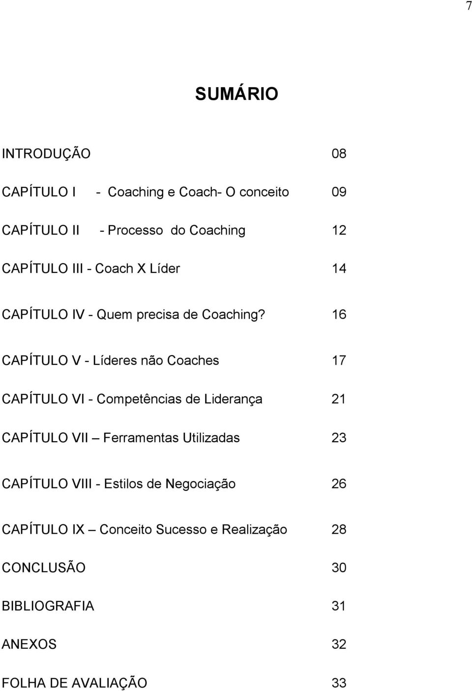 16 CAPÍTULO V - Líderes não Coaches 17 CAPÍTULO VI - Competências de Liderança 21 CAPÍTULO VII Ferramentas