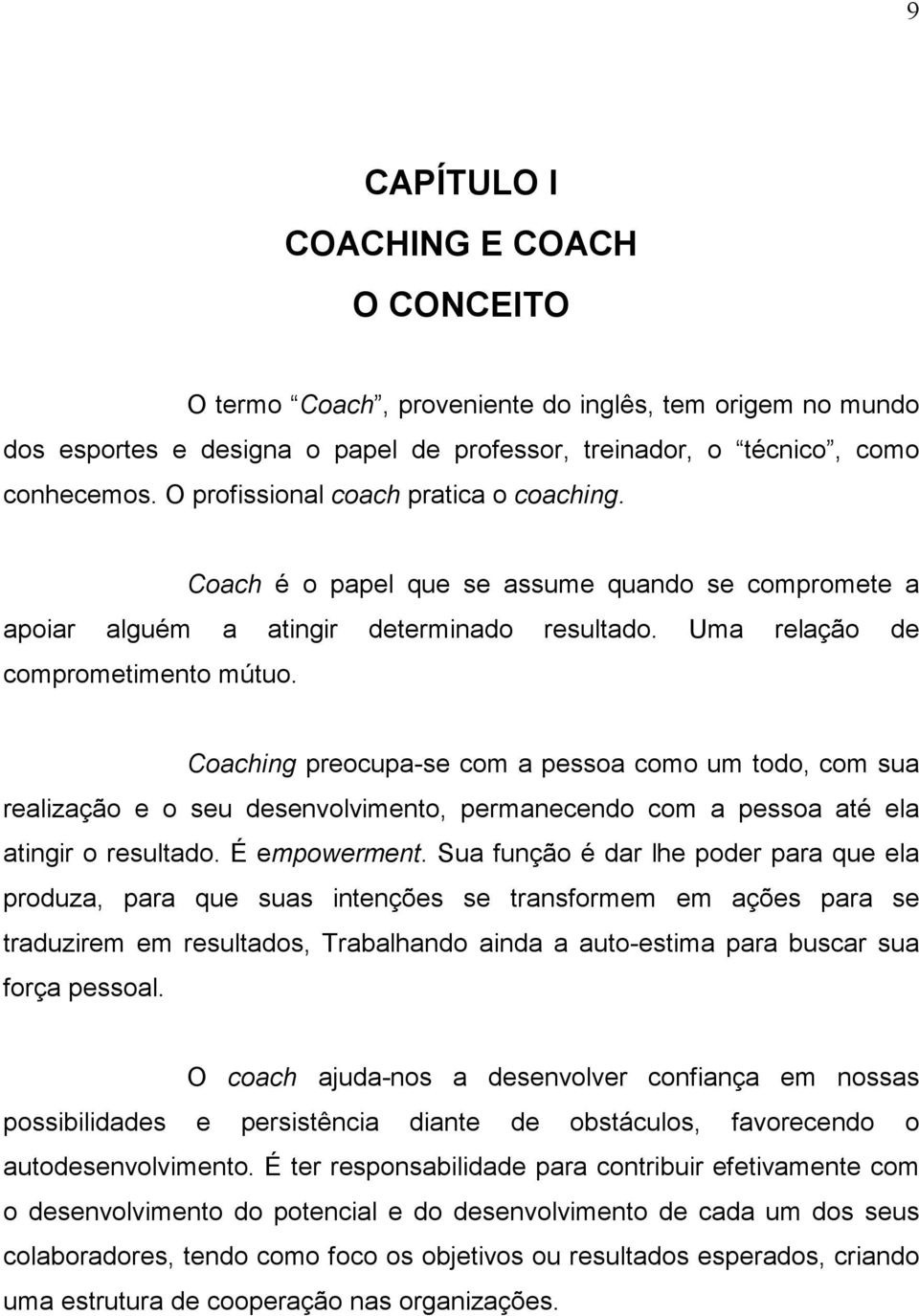 Coaching preocupa-se com a pessoa como um todo, com sua realização e o seu desenvolvimento, permanecendo com a pessoa até ela atingir o resultado. É empowerment.