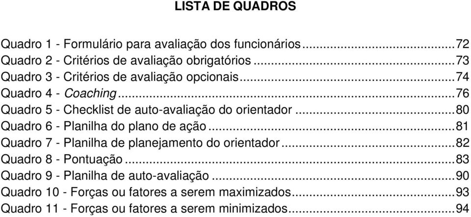 .. 80 Quadro 6 - Planilha do plano de ação... 81 Quadro 7 - Planilha de planejamento do orientador... 82 Quadro 8 - Pontuação.