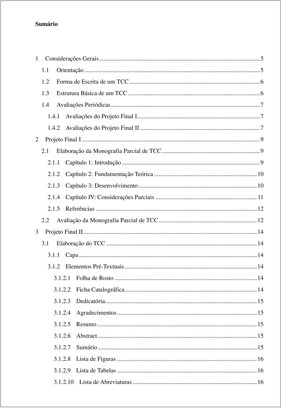 .. 11 2.1.5 Referências... 12 2.2 Avaliação da Monografia Parcial de TCC... 12 3 Projeto Final II... 14 3.1 Elaboração do TCC... 14 3.1.1 Capa... 14 3.1.2 Elementos Pré-Textuais... 14 3.1.2.1 Folha de Rosto.